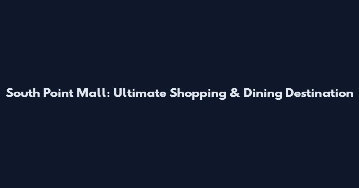 South Point Mall: Ultimate Shopping & Dining Destination