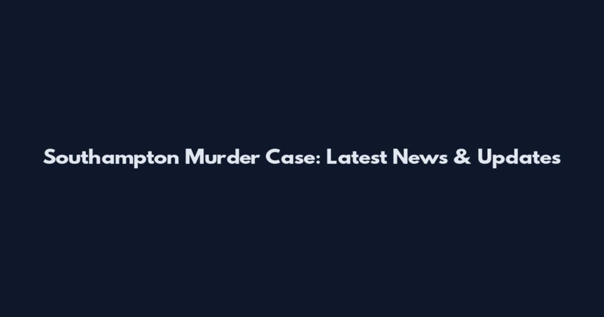 Southampton Murder Case: Latest News & Updates