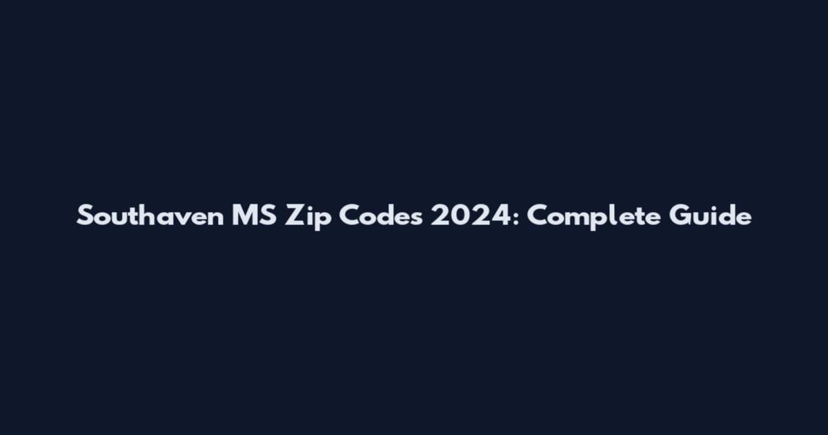Southaven MS Zip Codes 2024: Complete Guide