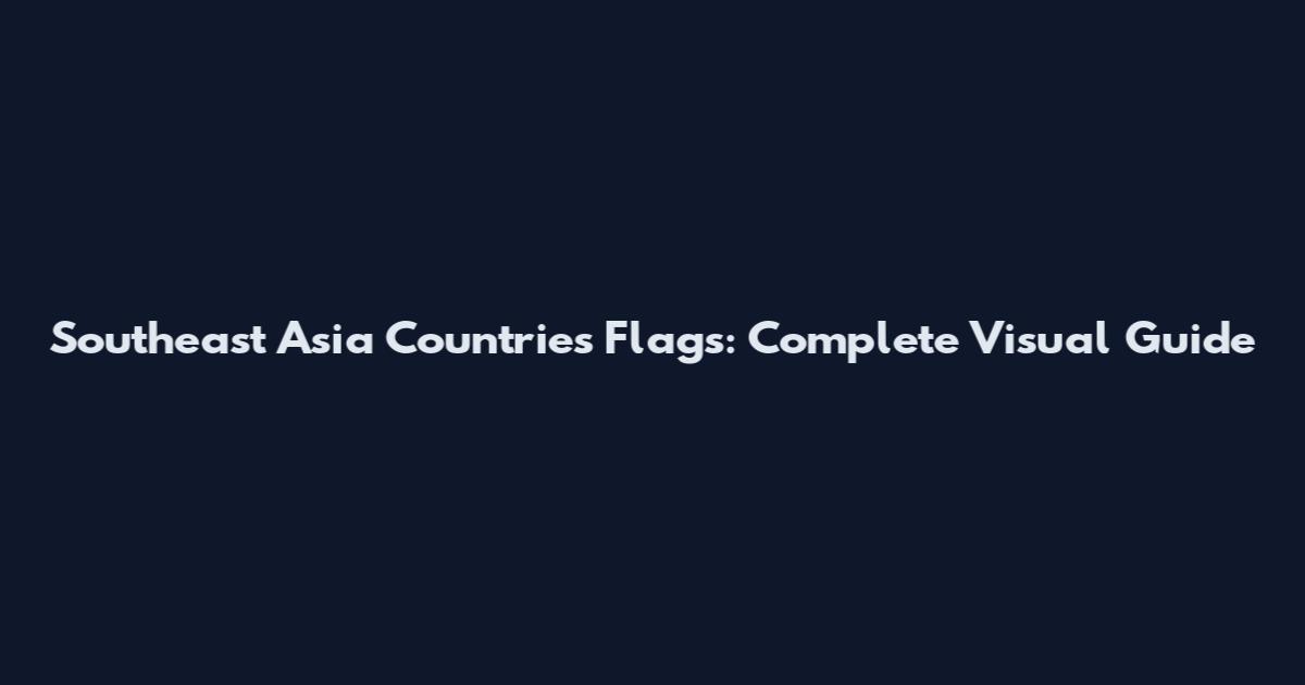 Southeast Asia Countries Flags: Complete Visual Guide