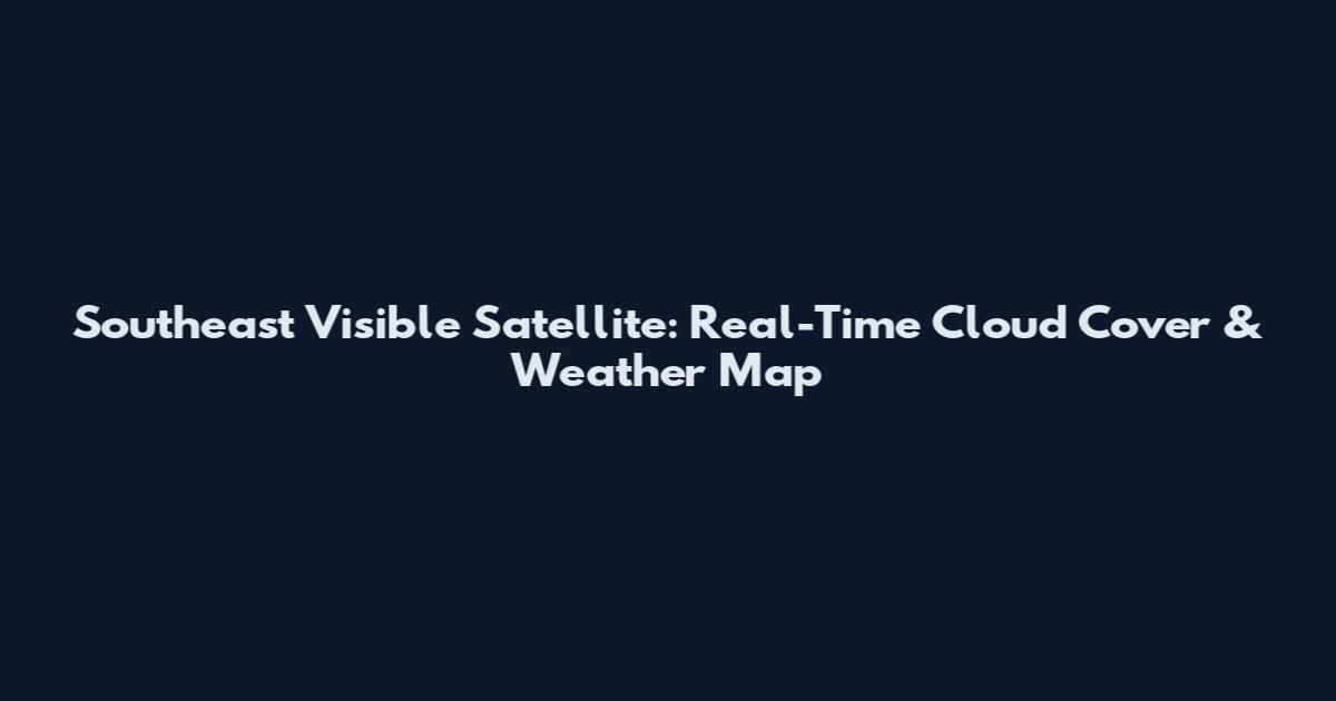 Southeast Visible Satellite: Real-Time Cloud Cover & Weather Map
