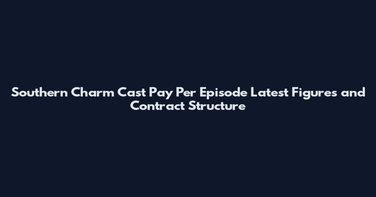 Southern Charm Cast Pay Per Episode Latest Figures and Contract Structure