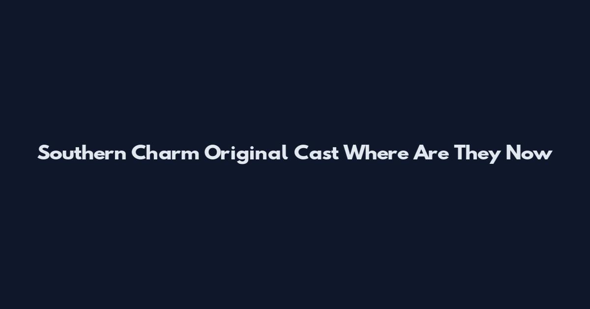 Southern Charm Original Cast Where Are They Now