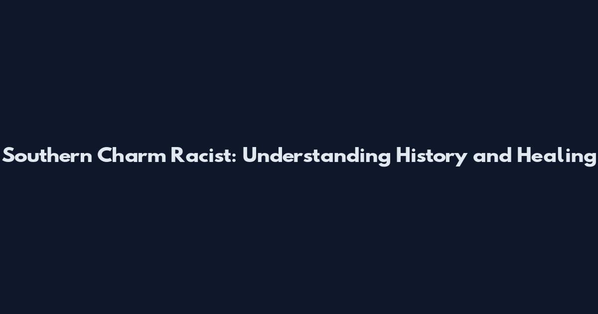 Southern Charm Racist: Understanding History and Healing