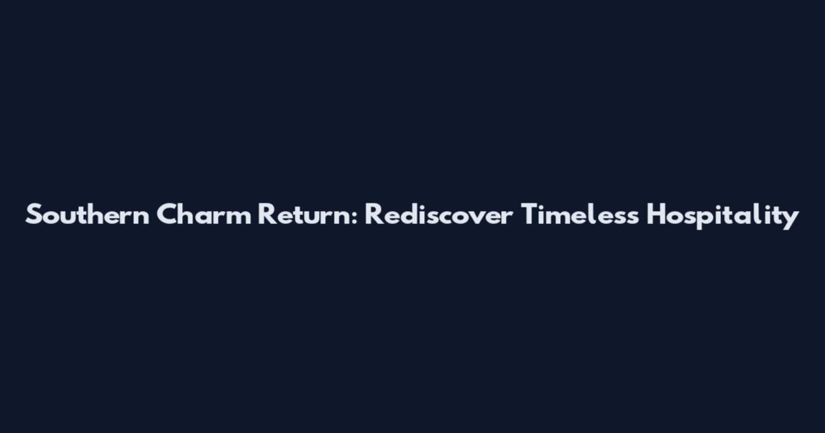 Southern Charm Return: Rediscover Timeless Hospitality