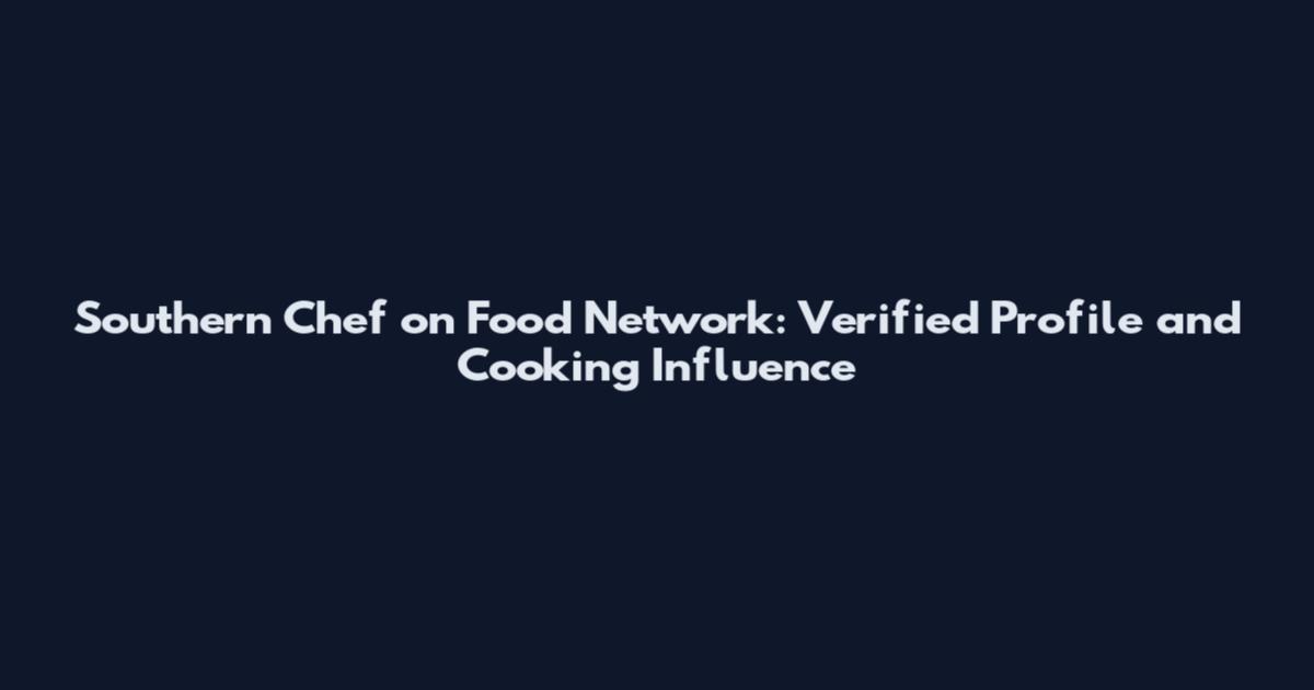 Southern Chef on Food Network: Verified Profile and Cooking Influence