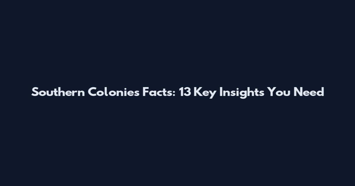 Southern Colonies Facts: 13 Key Insights You Need