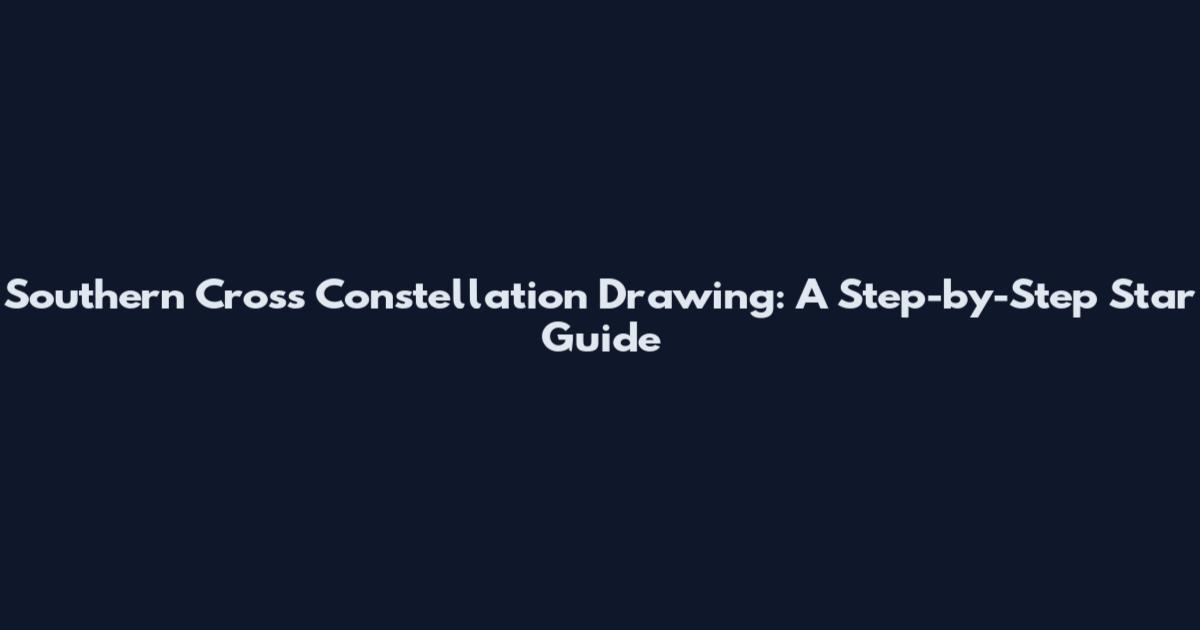 Southern Cross Constellation Drawing: A Step-by-Step Star Guide