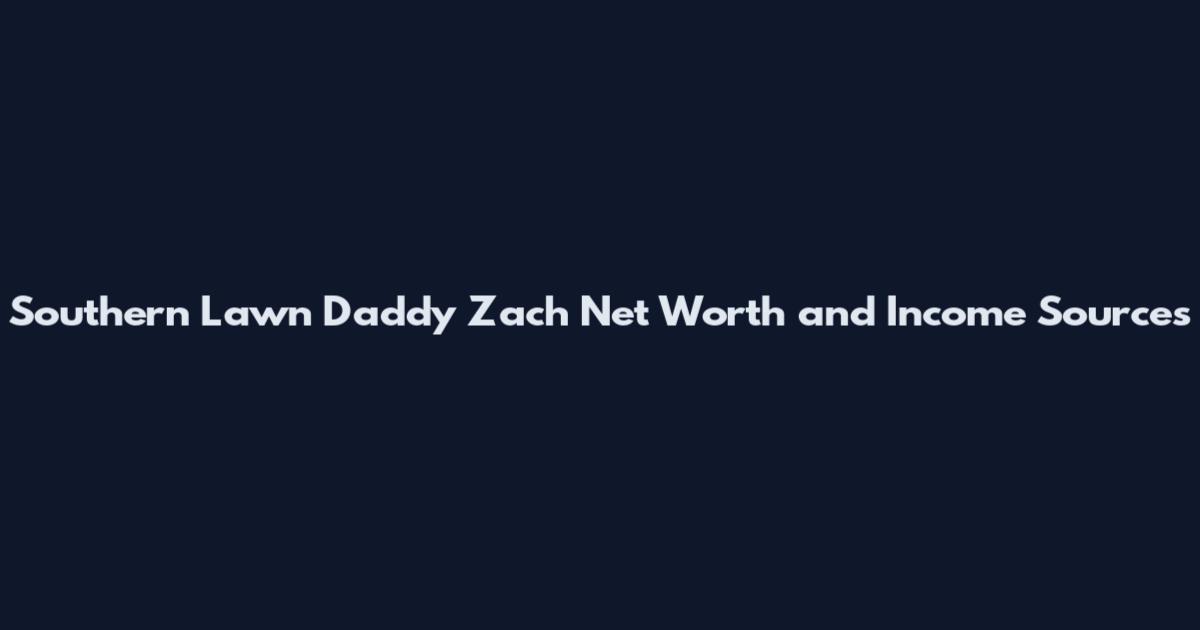 Southern Lawn Daddy Zach Net Worth and Income Sources