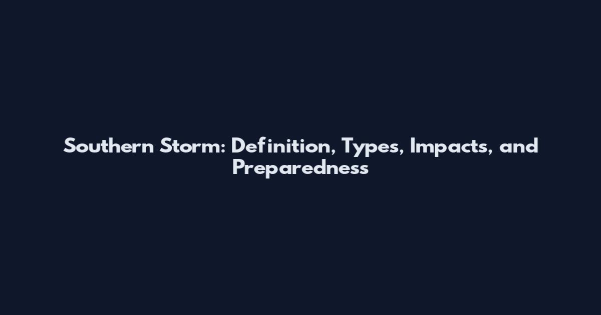 Southern Storm: Definition, Types, Impacts, and Preparedness