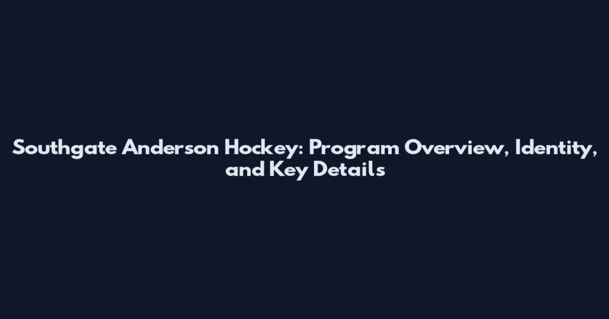 Southgate Anderson Hockey: Program Overview, Identity, and Key Details