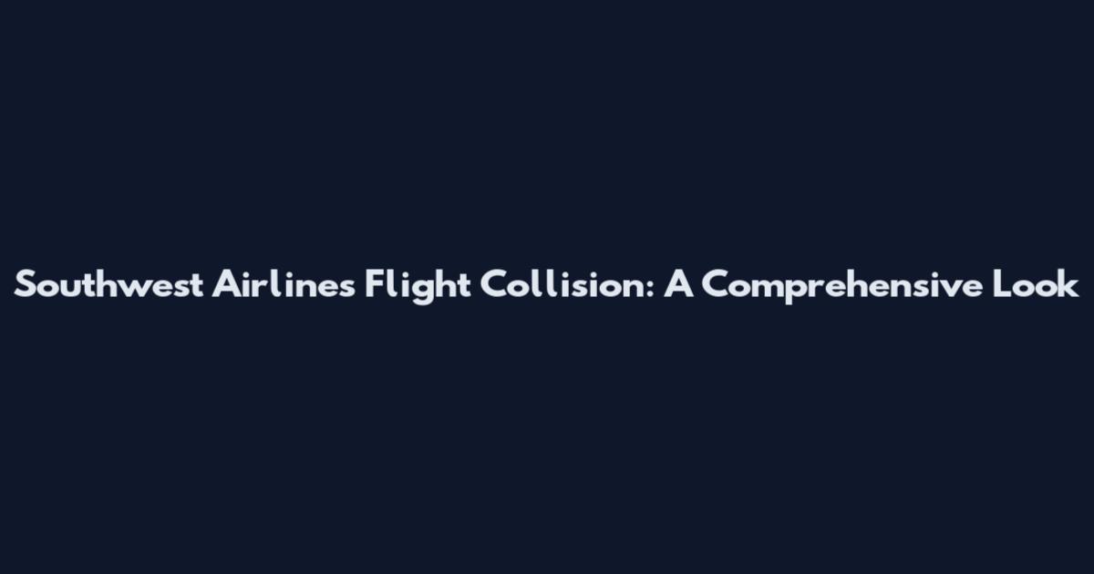 Southwest Airlines Flight Collision: A Comprehensive Look
