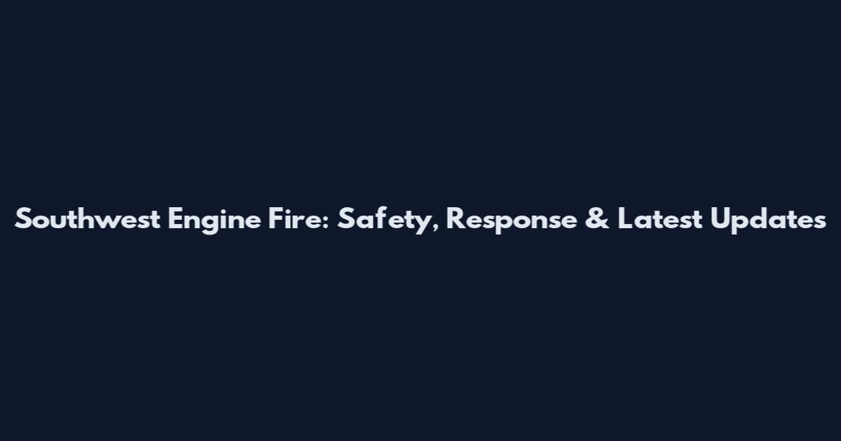 Southwest Engine Fire: Safety, Response & Latest Updates