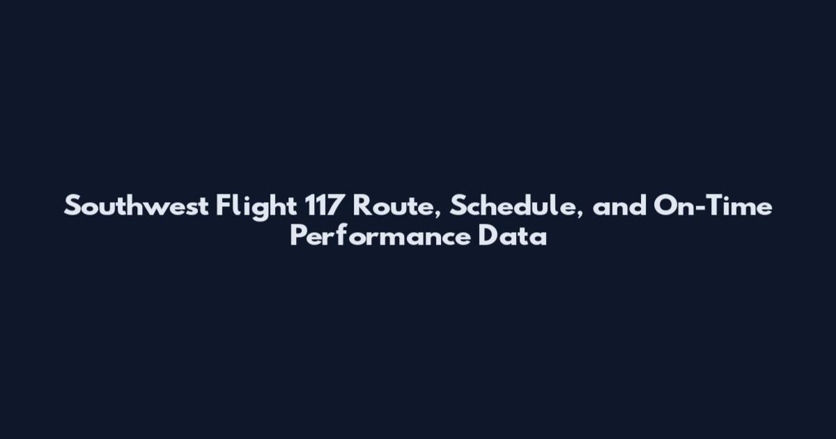 Southwest Flight 117 Route, Schedule, and On-Time Performance Data