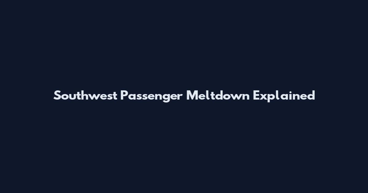 Southwest Passenger Meltdown Explained