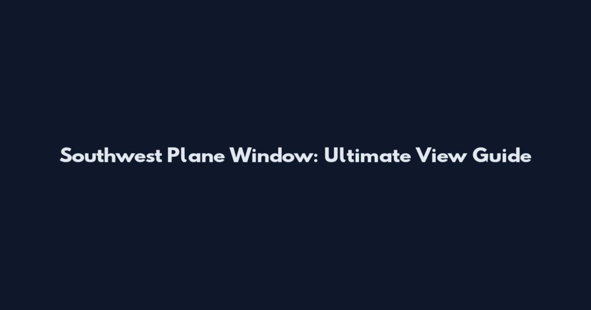 Southwest Plane Window: Ultimate View Guide