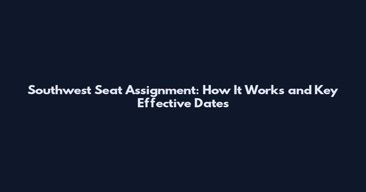 Southwest Seat Assignment: How It Works and Key Effective Dates