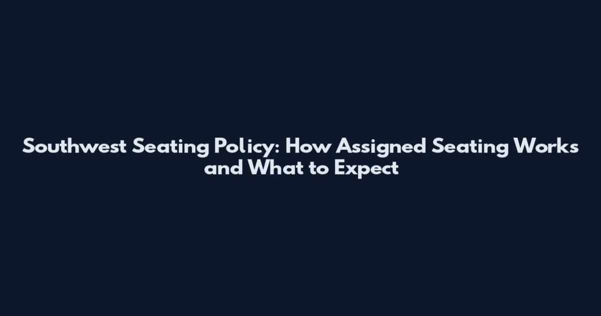 Southwest Seating Policy: How Assigned Seating Works and What to Expect