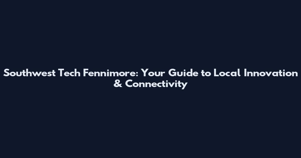 Southwest Tech Fennimore: Your Guide to Local Innovation & Connectivity
