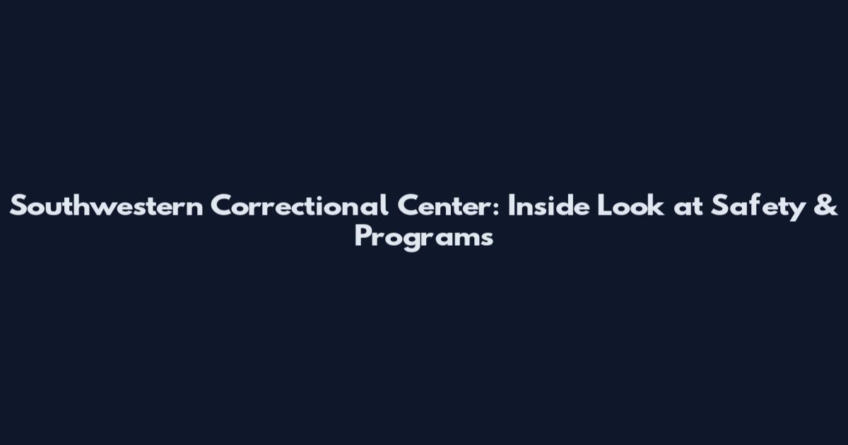 Southwestern Correctional Center: Inside Look at Safety & Programs