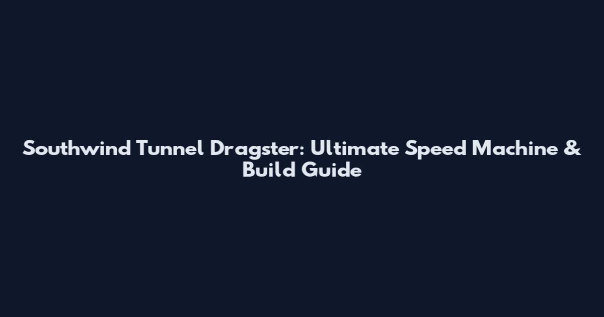 Southwind Tunnel Dragster: Ultimate Speed Machine & Build Guide