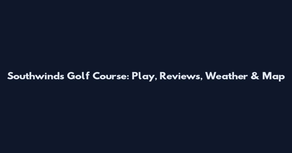 Southwinds Golf Course: Play, Reviews, Weather & Map