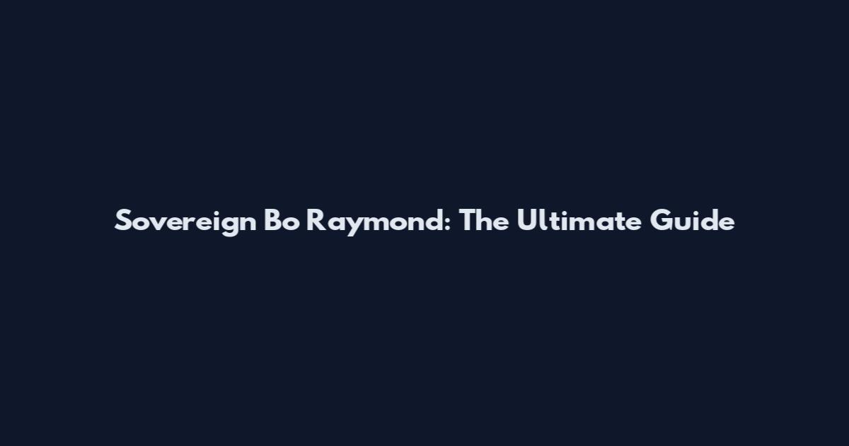 Sovereign Bo Raymond: The Ultimate Guide