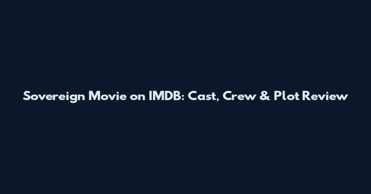 Sovereign Movie on IMDB: Cast, Crew & Plot Review