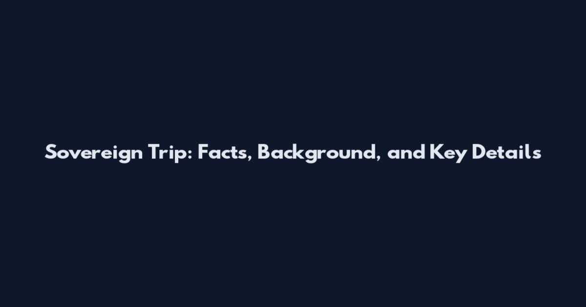 Sovereign Trip: Facts, Background, and Key Details