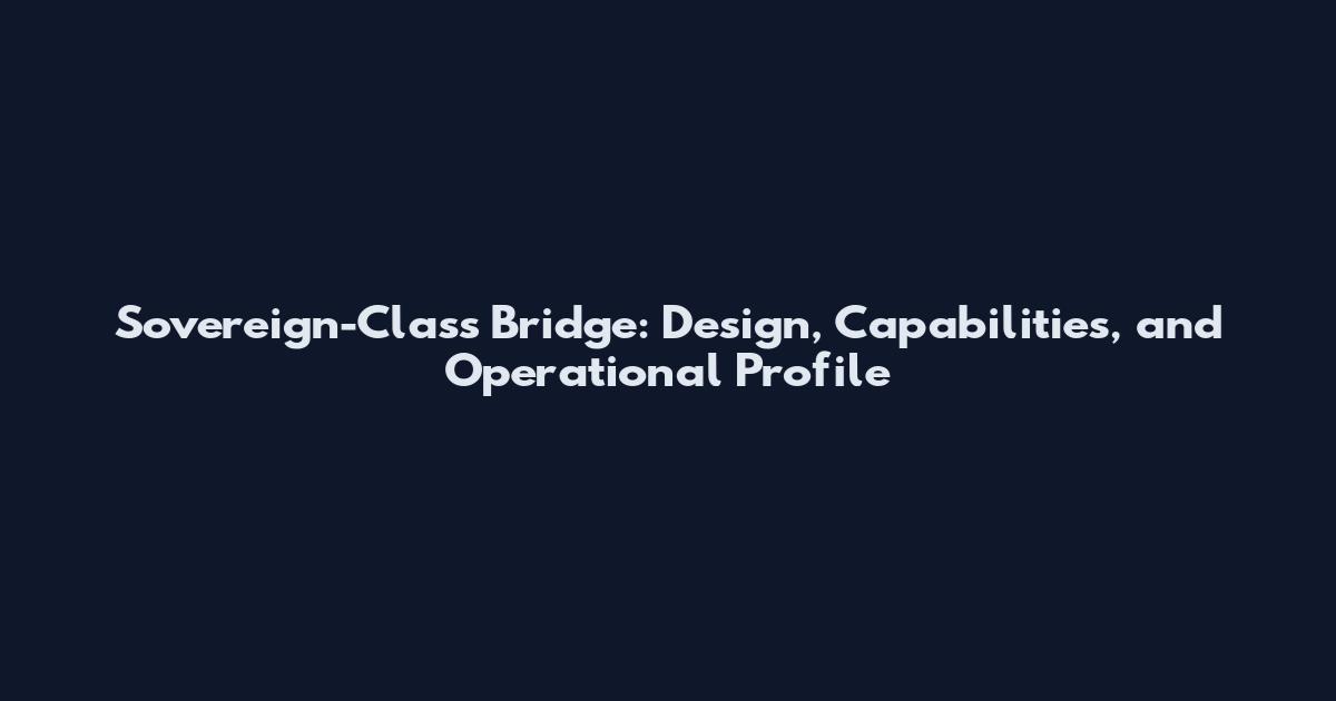 Sovereign-Class Bridge: Design, Capabilities, and Operational Profile