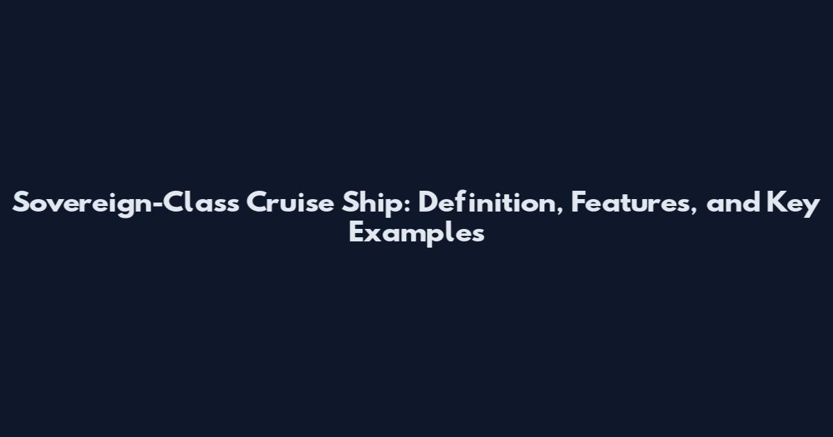 Sovereign-Class Cruise Ship: Definition, Features, and Key Examples