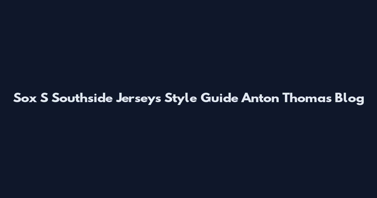 Sox S Southside Jerseys Style Guide Anton Thomas Blog