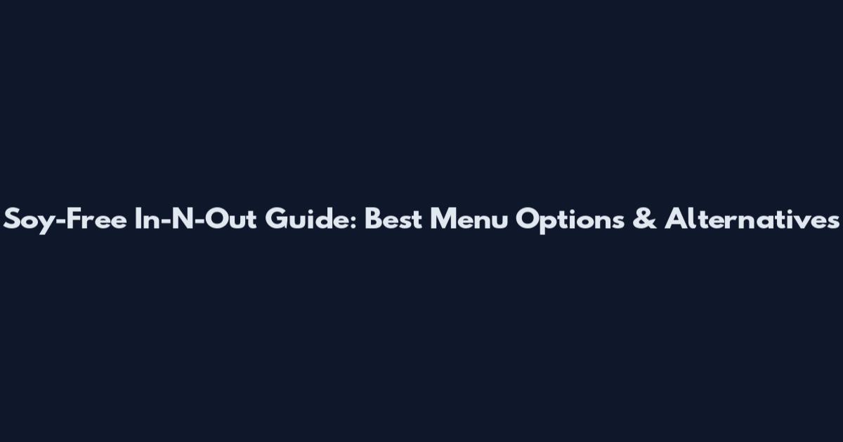 Soy-Free In-N-Out Guide: Best Menu Options & Alternatives