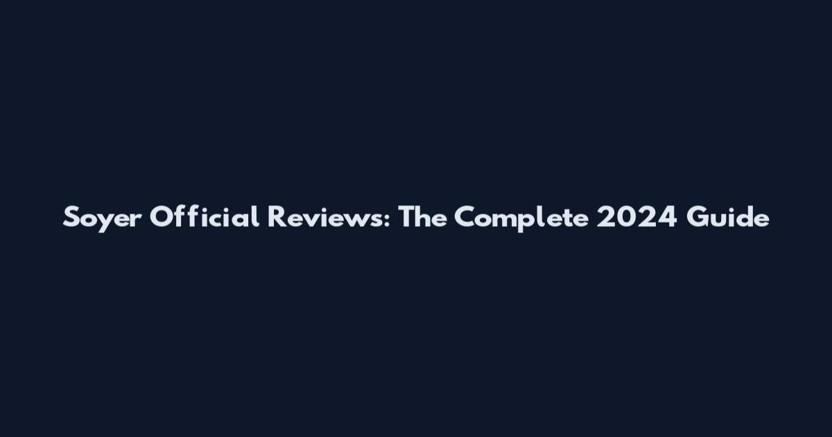 Soyer Official Reviews: The Complete 2024 Guide