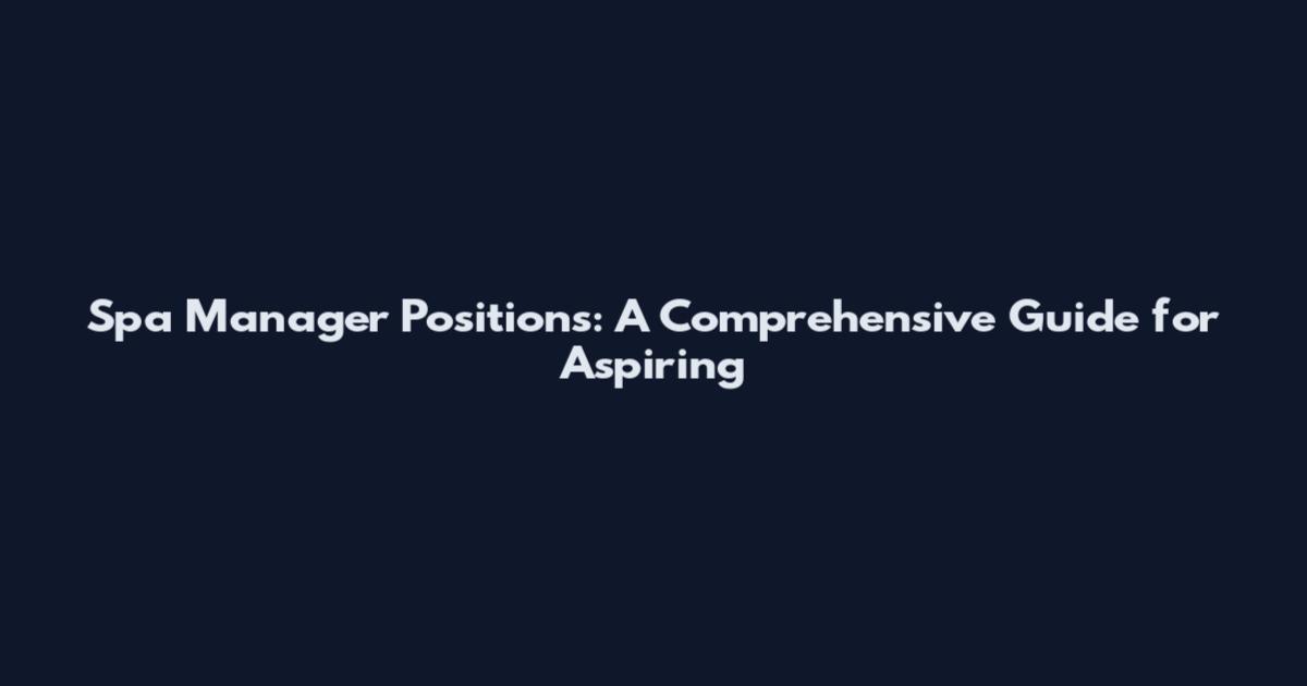 Spa Manager Positions: A Comprehensive Guide for Aspiring