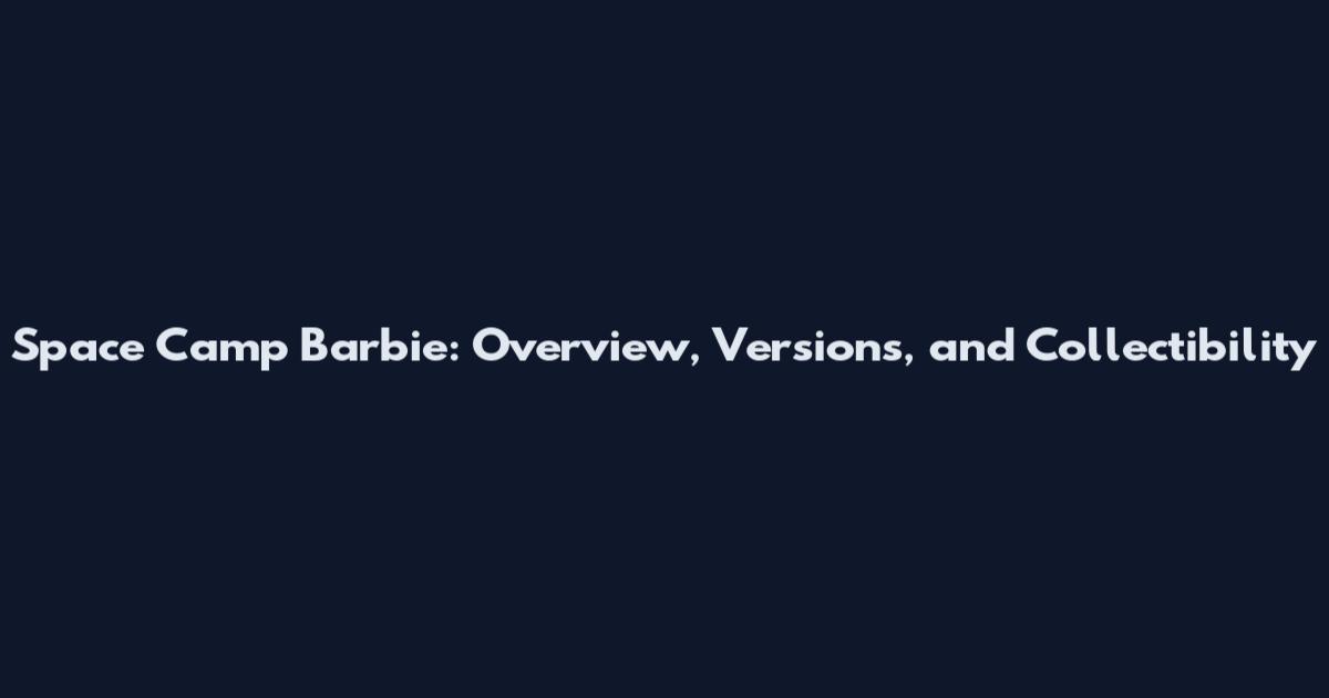Space Camp Barbie: Overview, Versions, and Collectibility