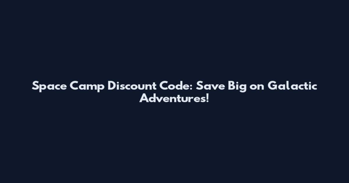Space Camp Discount Code: Save Big on Galactic Adventures!
