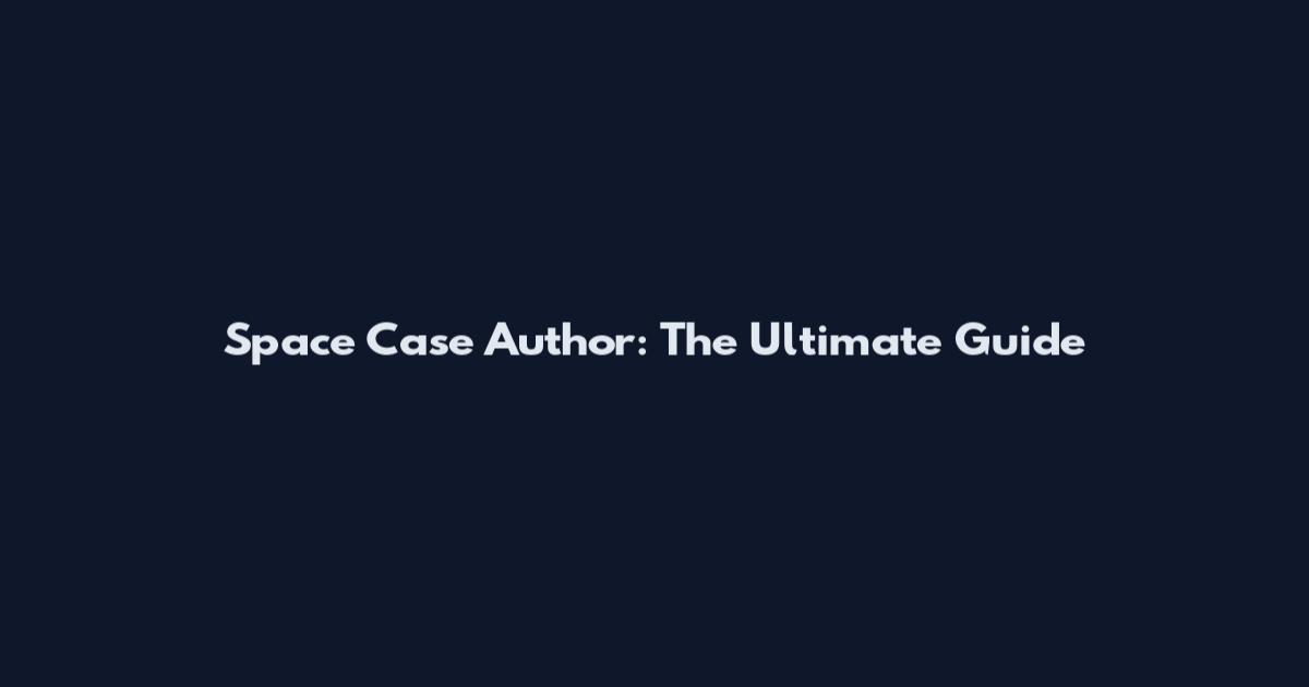 Space Case Author: The Ultimate Guide