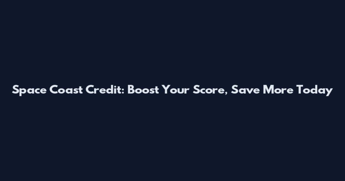 Space Coast Credit: Boost Your Score, Save More Today