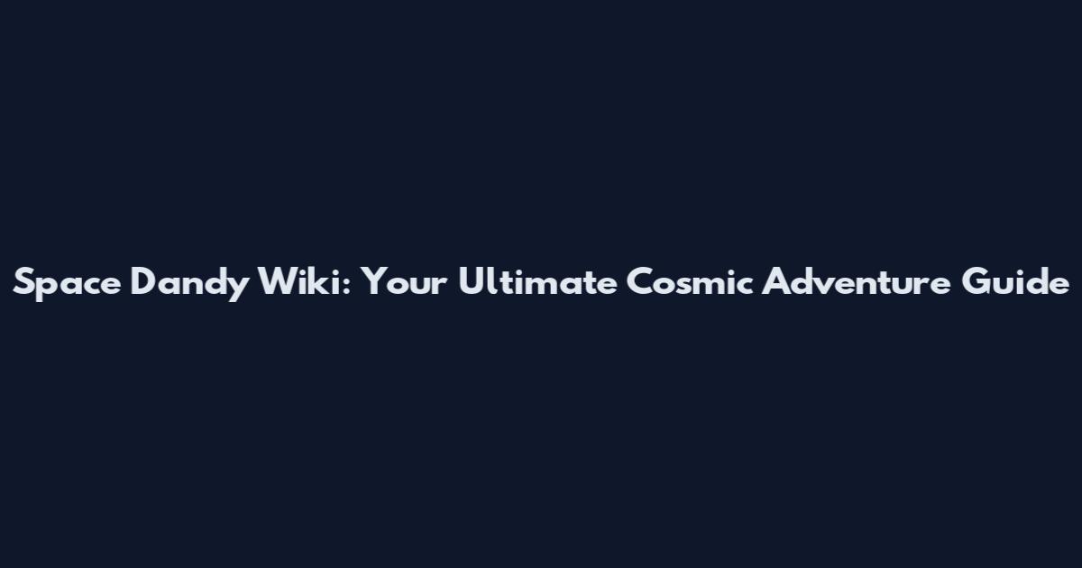 Space Dandy Wiki: Your Ultimate Cosmic Adventure Guide