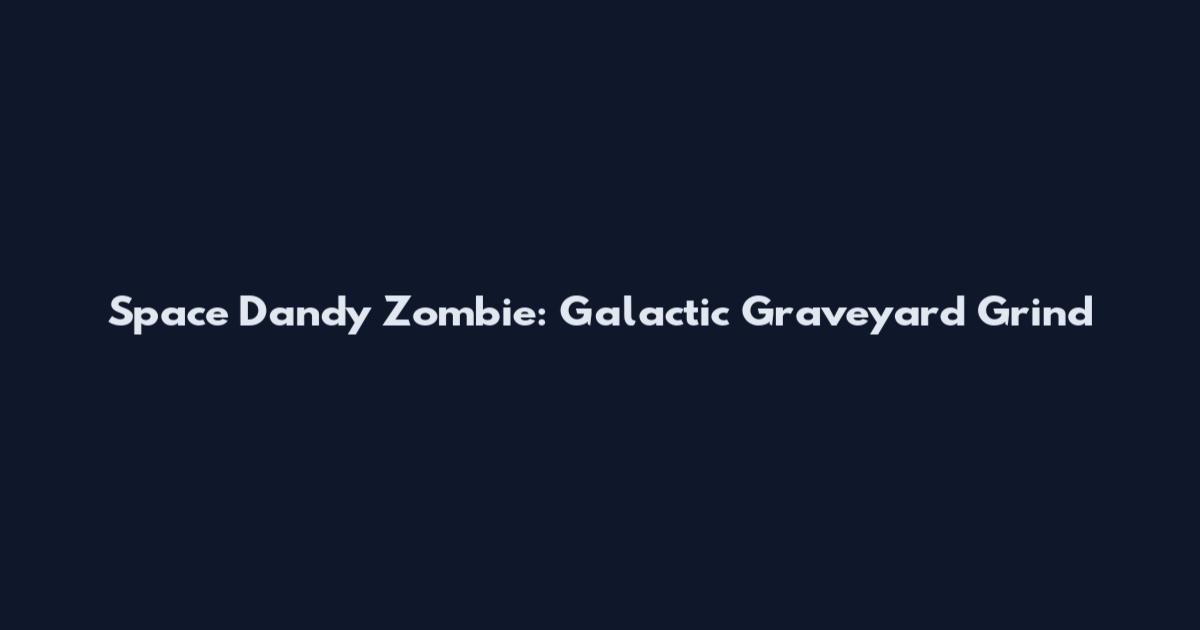 Space Dandy Zombie: Galactic Graveyard Grind