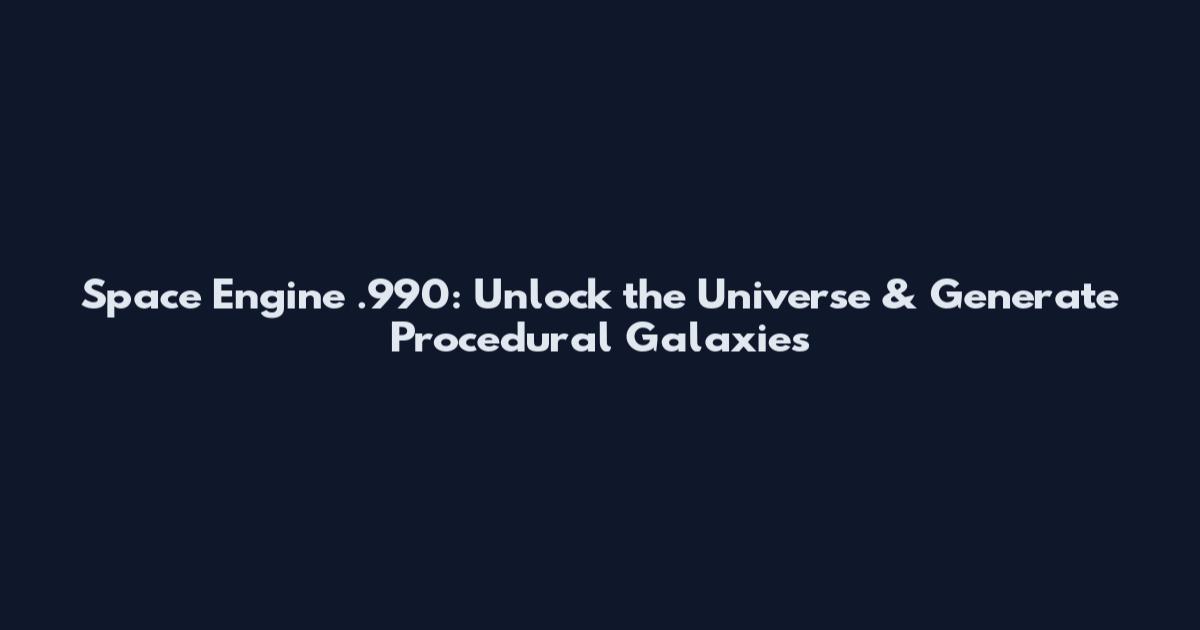 Space Engine .990: Unlock the Universe & Generate Procedural Galaxies