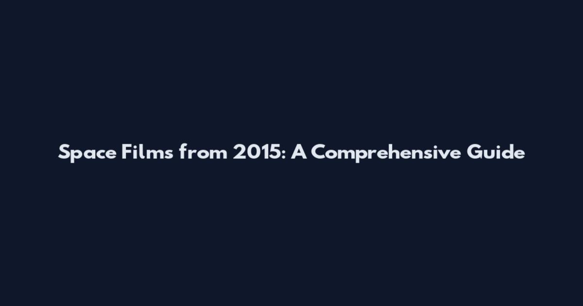 Space Films from 2015: A Comprehensive Guide