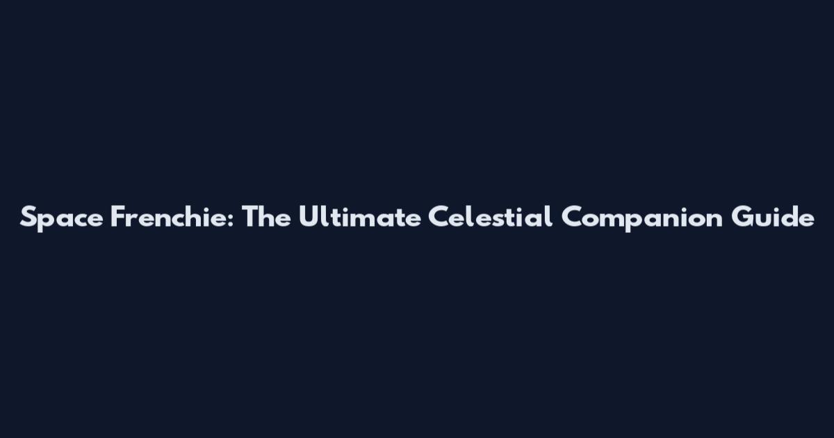 Space Frenchie: The Ultimate Celestial Companion Guide