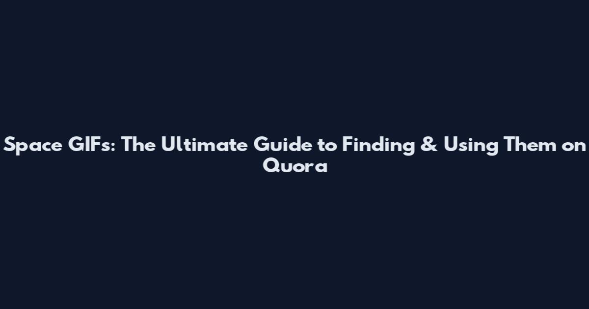 Space GIFs: The Ultimate Guide to Finding & Using Them on Quora
