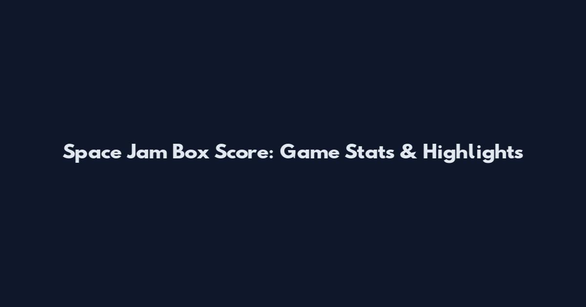 Space Jam Box Score: Game Stats & Highlights