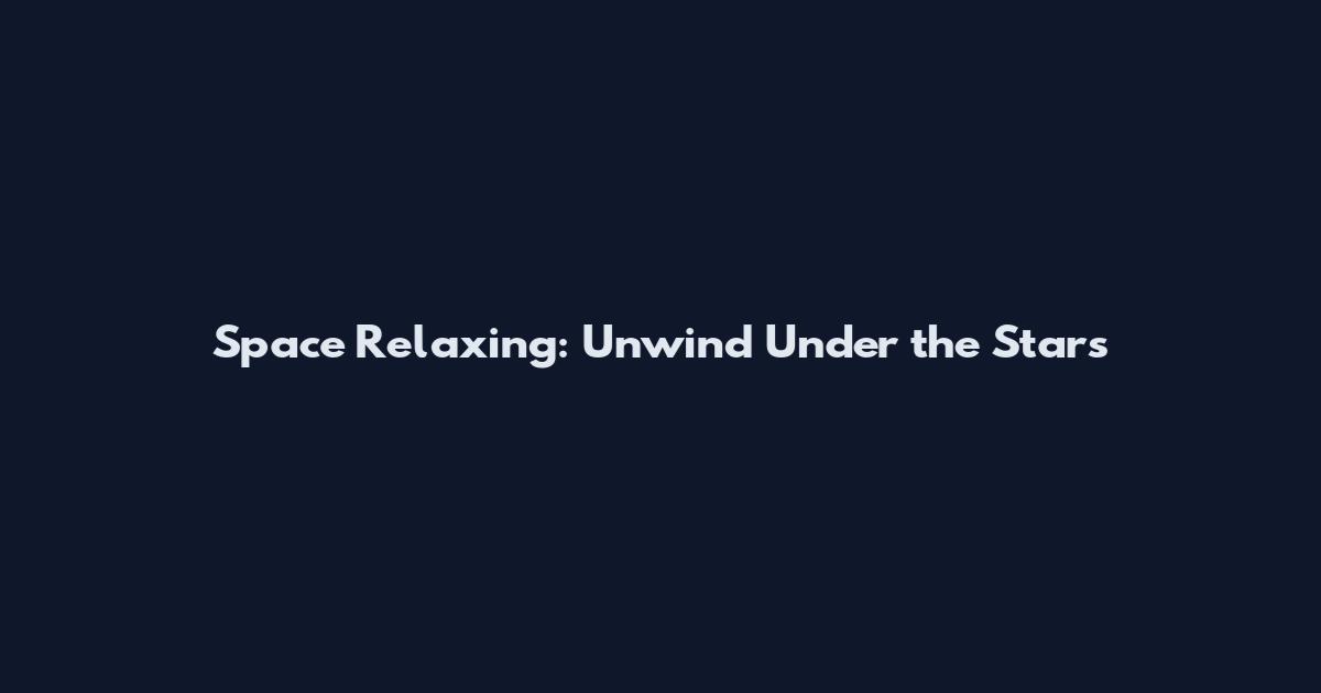 Space Relaxing: Unwind Under the Stars