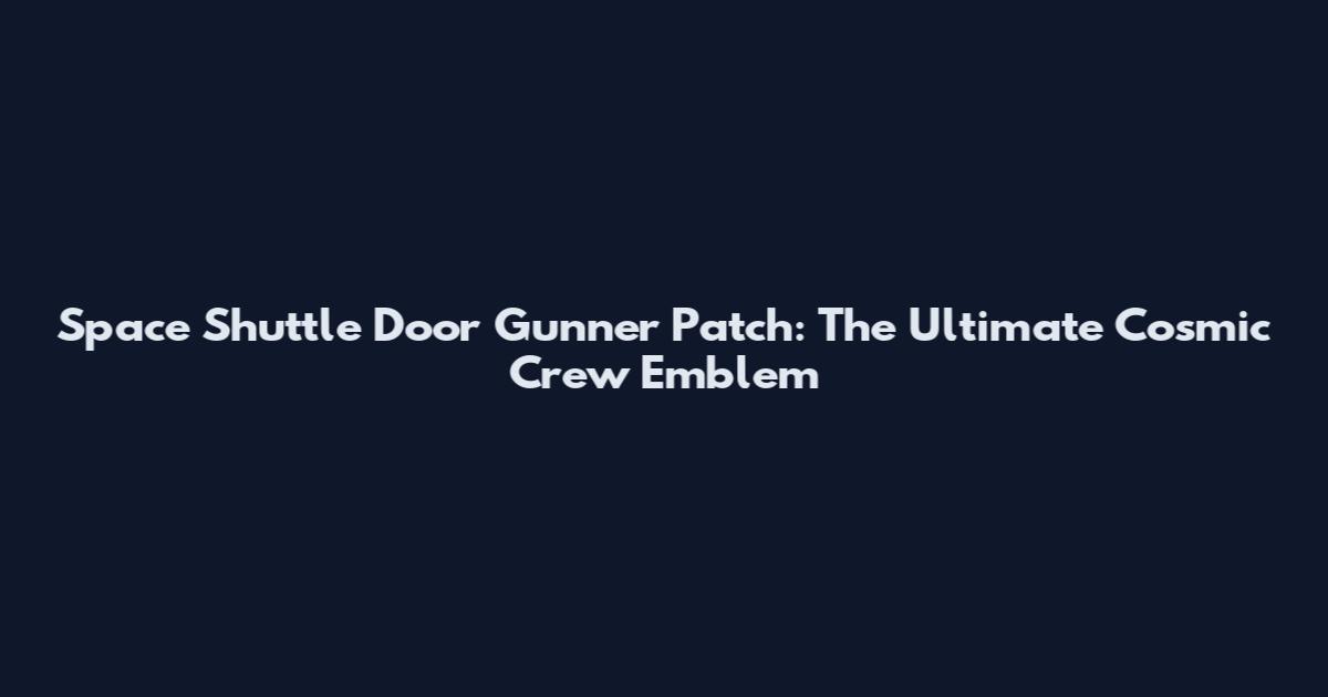 Space Shuttle Door Gunner Patch: The Ultimate Cosmic Crew Emblem