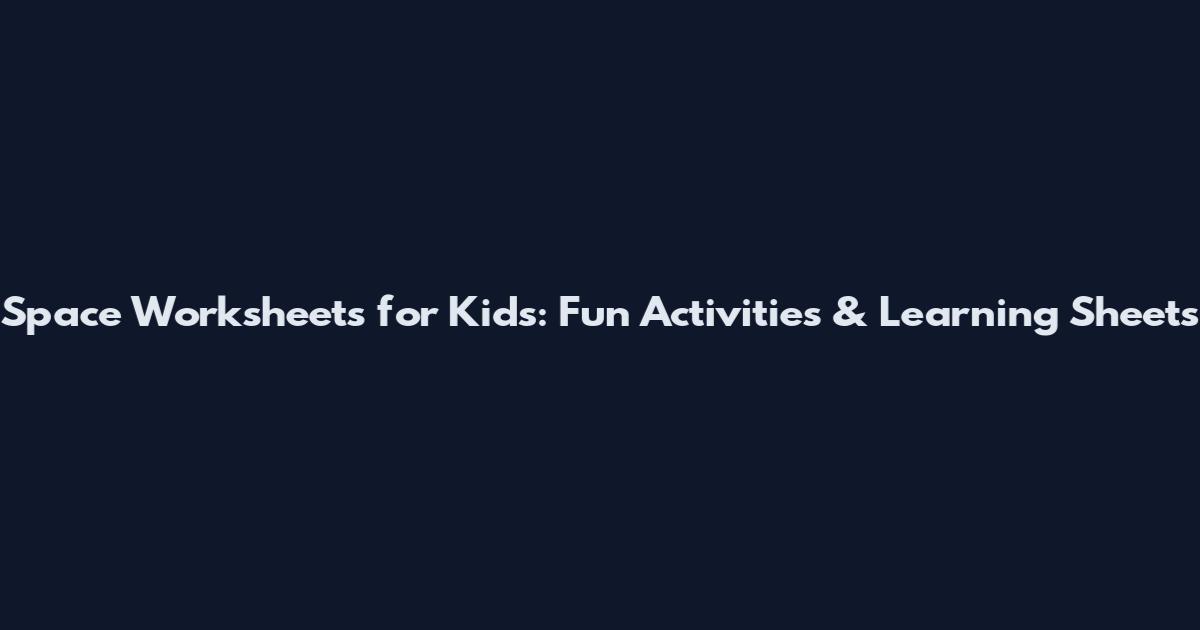 Space Worksheets for Kids: Fun Activities & Learning Sheets