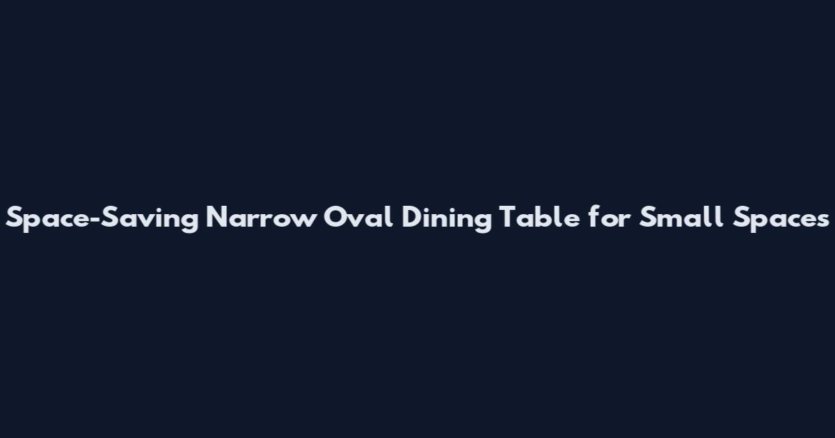 Space-Saving Narrow Oval Dining Table for Small Spaces
